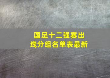 国足十二强赛出线分组名单表最新