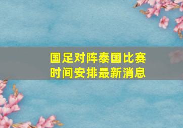 国足对阵泰国比赛时间安排最新消息