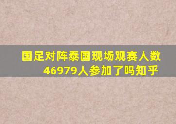 国足对阵泰国现场观赛人数46979人参加了吗知乎