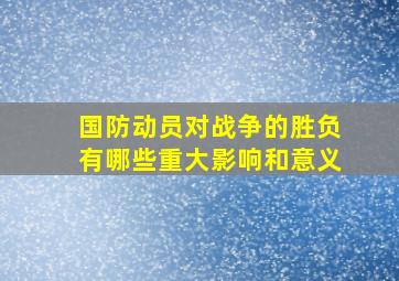 国防动员对战争的胜负有哪些重大影响和意义