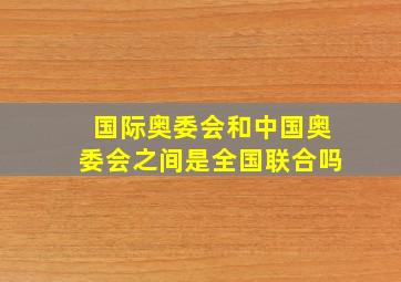 国际奥委会和中国奥委会之间是全国联合吗