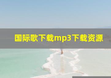 国际歌下载mp3下载资源