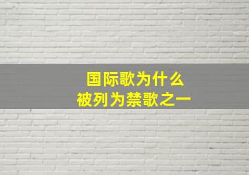 国际歌为什么被列为禁歌之一