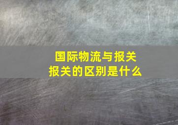 国际物流与报关报关的区别是什么