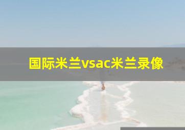 国际米兰vsac米兰录像