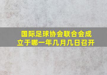 国际足球协会联合会成立于哪一年几月几日召开