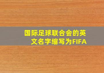 国际足球联合会的英文名字缩写为FIFA