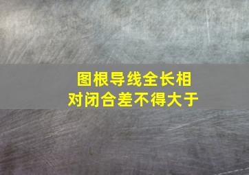 图根导线全长相对闭合差不得大于