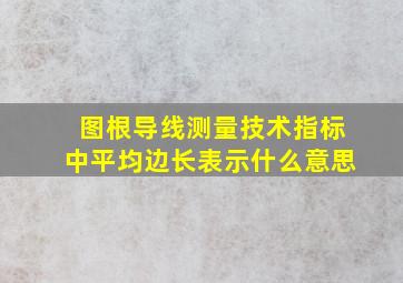 图根导线测量技术指标中平均边长表示什么意思