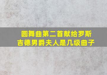 圆舞曲第二首献给罗斯吉德男爵夫人是几级曲子