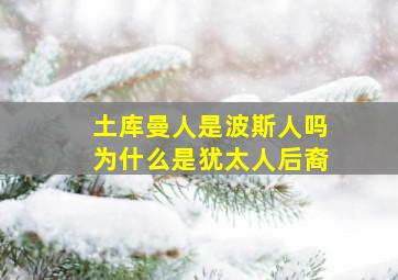 土库曼人是波斯人吗为什么是犹太人后裔