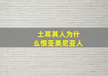 土耳其人为什么恨亚美尼亚人