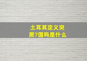 土耳其定义突厥7国吗是什么