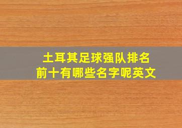 土耳其足球强队排名前十有哪些名字呢英文