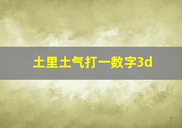 土里土气打一数字3d