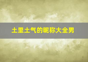 土里土气的昵称大全男