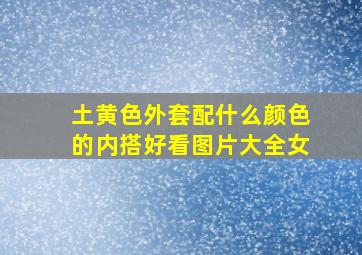 土黄色外套配什么颜色的内搭好看图片大全女