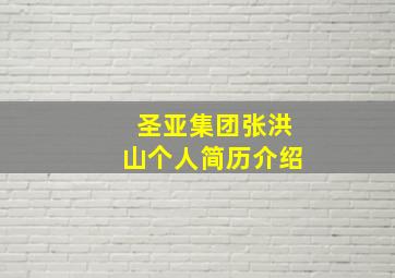 圣亚集团张洪山个人简历介绍