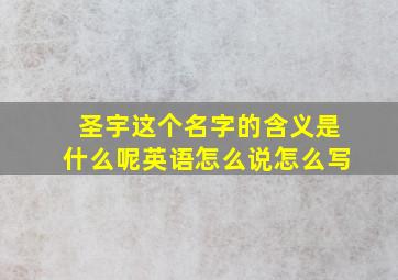 圣宇这个名字的含义是什么呢英语怎么说怎么写