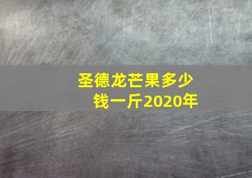 圣德龙芒果多少钱一斤2020年