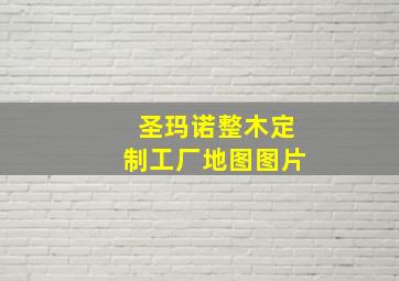 圣玛诺整木定制工厂地图图片