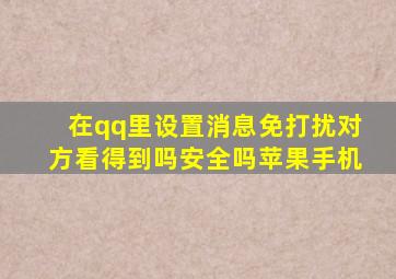 在qq里设置消息免打扰对方看得到吗安全吗苹果手机