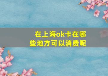 在上海ok卡在哪些地方可以消费呢