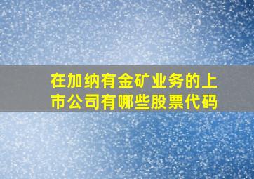 在加纳有金矿业务的上市公司有哪些股票代码