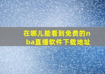 在哪儿能看到免费的nba直播软件下载地址