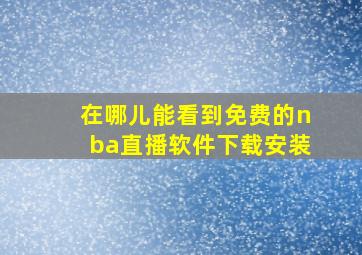 在哪儿能看到免费的nba直播软件下载安装