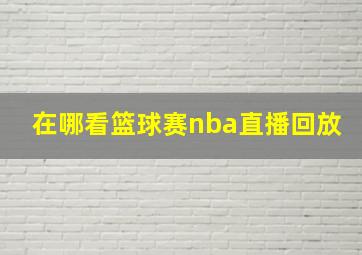 在哪看篮球赛nba直播回放