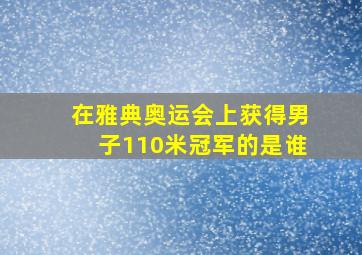 在雅典奥运会上获得男子110米冠军的是谁