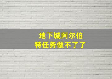 地下城阿尔伯特任务做不了了