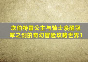 坎伯特雷公主与骑士唤醒冠军之剑的奇幻冒险攻略世界1