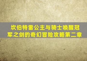 坎伯特雷公主与骑士唤醒冠军之剑的奇幻冒险攻略第二章