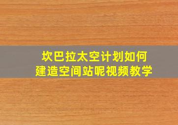 坎巴拉太空计划如何建造空间站呢视频教学