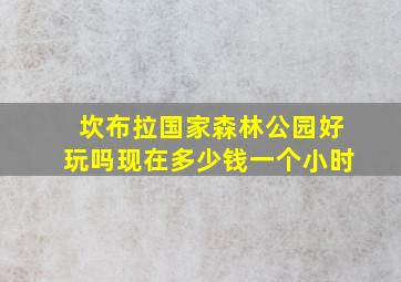 坎布拉国家森林公园好玩吗现在多少钱一个小时