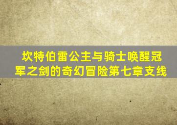 坎特伯雷公主与骑士唤醒冠军之剑的奇幻冒险第七章支线