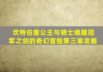 坎特伯雷公主与骑士唤醒冠军之剑的奇幻冒险第三章攻略