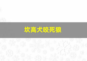 坎高犬咬死狼