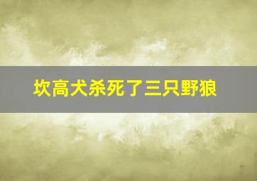 坎高犬杀死了三只野狼