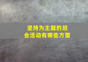 坚持为主题的班会活动有哪些方面