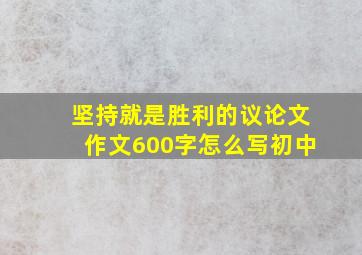 坚持就是胜利的议论文作文600字怎么写初中