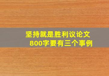 坚持就是胜利议论文800字要有三个事例