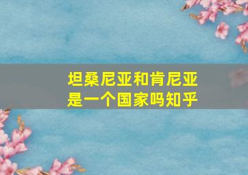 坦桑尼亚和肯尼亚是一个国家吗知乎