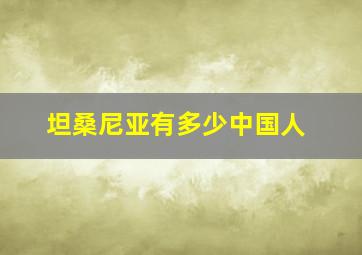 坦桑尼亚有多少中国人