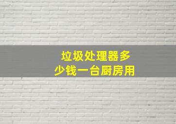 垃圾处理器多少钱一台厨房用