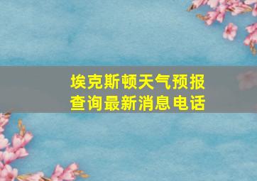 埃克斯顿天气预报查询最新消息电话