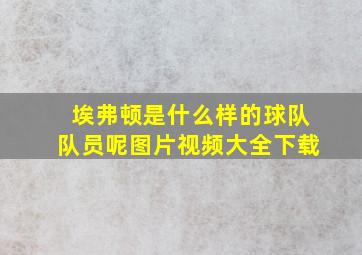 埃弗顿是什么样的球队队员呢图片视频大全下载