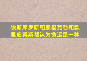 埃斯库罗斯和索福克勒和欧里庇得斯都认为命运是一种